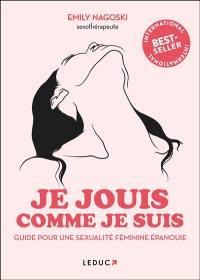 Je jouis comme je suis : guide pour une sexualité féminine épanouie