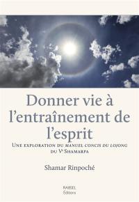 Donner vie à l'entraînement de l'esprit : une exploration du Manuel concis du lojong du Ve Shamarpa