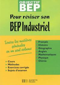 Pour réviser son BEP industriel : toutes les matières générales en un seul volume : cours, méthodes, exercices corrigés, sujets d'examen