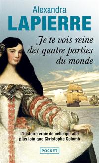 Je te vois reine des quatre parties du monde : l'histoire vraie de celle qui alla plus loin que Christophe Colomb