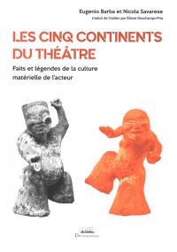 Les cinq continents du théâtre : faits et légendes de la culture matérielle de l'acteur