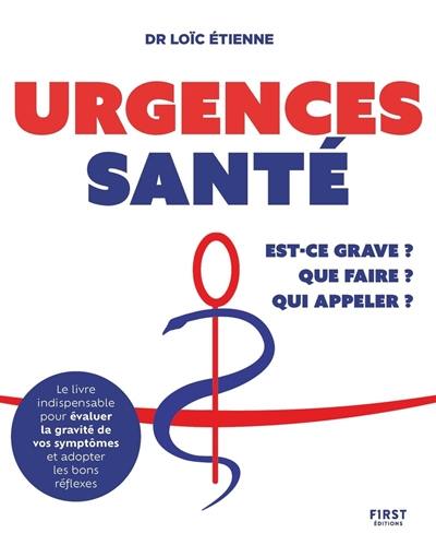 Urgences santé : est-ce grave ? Que faire ? Qui appeler ?