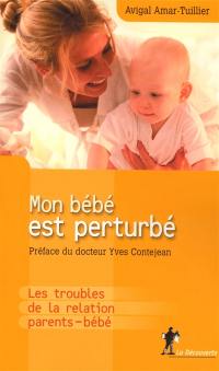 Mon bébé est perturbé : les troubles de la relation parents-bébé