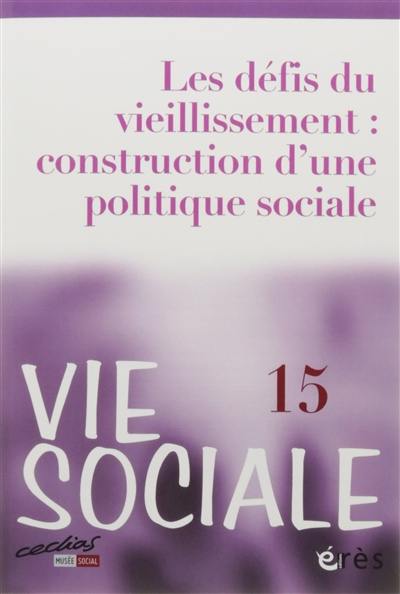 Vie sociale, n° 15. Les défis du vieillissement : construction d'une politique sociale