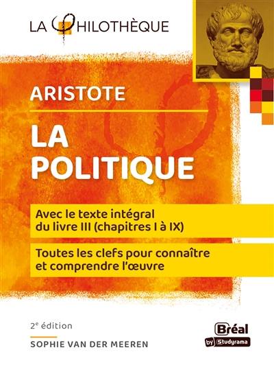 La politique, Aristote : avec le texte du livre III, chapitres I à XI : toutes les clefs pour connaître et comprendre l'oeuvre