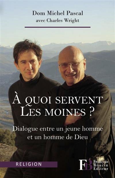 A quoi servent les moines ? : dialogue entre un jeune homme et un homme de Dieu