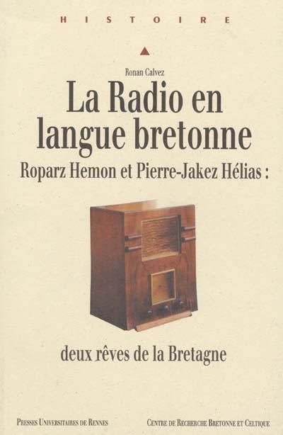 La radio en langue bretonne : Roparz Hemon et Pierre-Jakez Hélias : deux rêves de la Bretagne