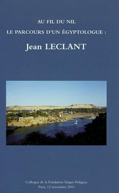 Au fil du Nil, le parcours d'un égyptologue : colloque de la Fondation Singer-Polignac en l'honneur de Jean Leclant, Paris, le 12 novembre 2001