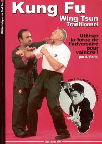 Kung fu wing tsun traditionnel : la self-defence chinoise : comment utiliser la force de l'adversaire pour vaincre