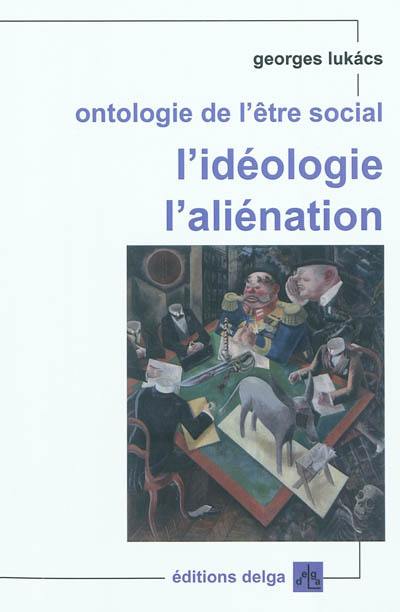 Ontologie de l'être social. L'idéologie, l'aliénation