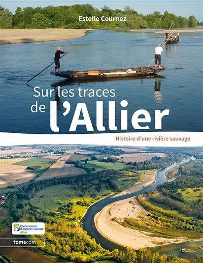 Sur les traces de l'Allier : histoire d'une rivière sauvage