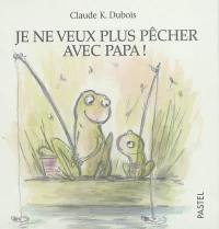 Je ne veux plus pêcher avec papa !