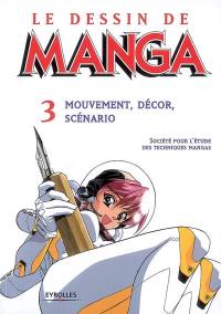 Le dessin de manga. Vol. 3. Mouvement, décor, scénario