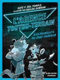 L'agence toutou-terrain. Vol. 1. A la poursuite du chat-pardeur