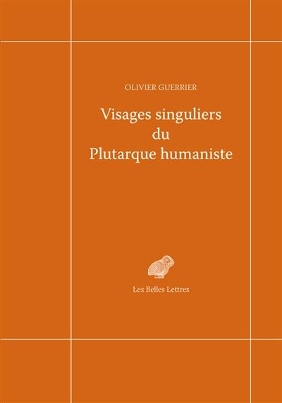 Visages singuliers du Plutarque humaniste : autour d'Amyot et de la réception des Moralia et des Vies à la Renaissance