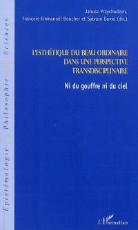 L'esthétique du beau ordinaire dans une perspective transdisciplinaire : ni du gouffre ni du ciel