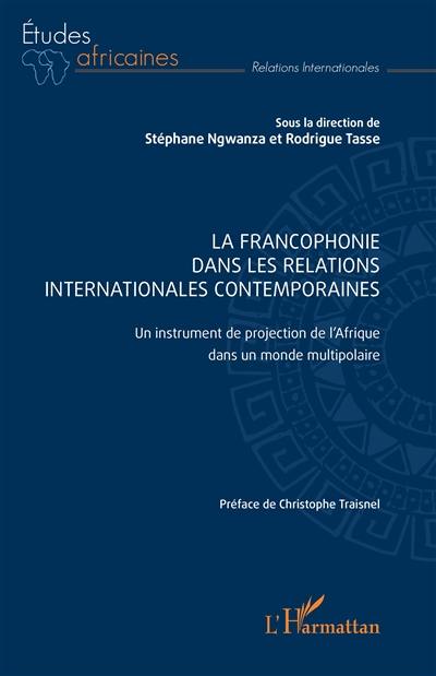 La francophonie dans les relations internationales contemporaines : un instrument de projection de l'Afrique dans un monde multipolaire