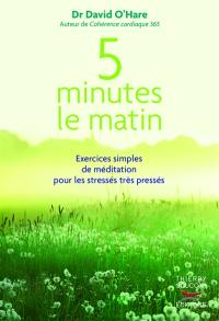 5 minutes le matin : exercices simples de méditation pour les stressés très pressés