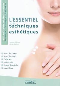 L'essentiel des techniques esthétiques : soins du visage, soins du corps, épilation, manucurie, beauté des pieds, maquillage : CAP-bac professionnel seconde esthétique-cosmétique-parfumerie