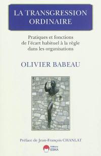 La transgression ordinaire : pratiques et fonctions de l'écart habituel à la règle dans les organisations