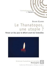 Le thanatopos, une utopie ? : penser un lieu pour le défunt avant les funérailles