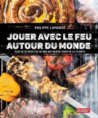 Jouer avec le feu autour du monde : Plus de 85 recettes de BBQ des quatre coins de la planète