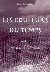 Les couleurs du temps. Vol. 1. Des Andelys à la Kabylie