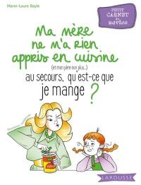 Ma mère ne m'a rien appris en cuisine (et mon père non plus...), au secours, qu'est-ce que je mange ? : petit carnet du novice