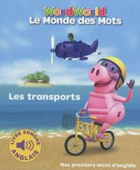 Le monde des mots. Les transports : mes premiers mots d'anglais. Word World. Les transports : mes premiers mots d'anglais