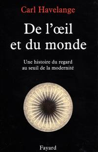 De l'oeil et du monde : une histoire du regard au seuil de la modernité (XVIe-XVIIe)