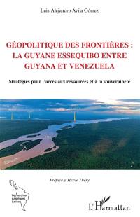 Géopolitique des frontières : la Guyane Essequibo entre Guyana et Venezuela : stratégies pour l'accès aux ressources et à la souveraineté