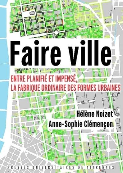 Faire ville : entre planifié et impensé, la fabrique ordinaire des formes urbaines