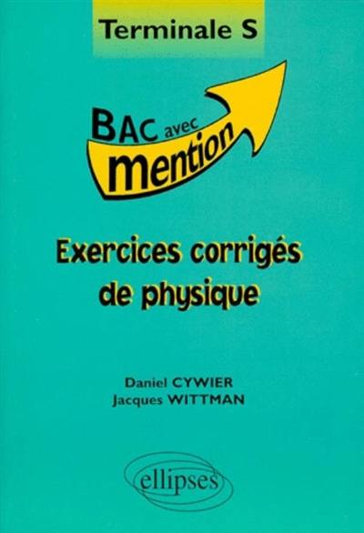 Exercices corrigés de physique, terminale S : bac avec mention