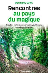 Rencontres au pays du magique : enquêtes sur les sourciers, voyants, guérisseurs, magnétiseurs, sorciers...