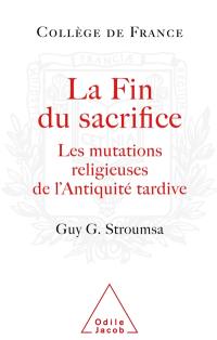 La fin du sacrifice : les mutations religieuses de l'Antiquité tardive