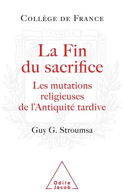 La fin du sacrifice : les mutations religieuses de l'Antiquité tardive