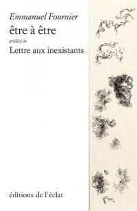 Etre à être. Lettre aux inexistants