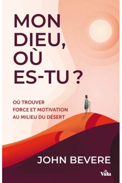 Mon Dieu, où es-tu ? : où trouver force et motivation au milieu du désert