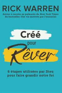 Créés pour rêver : découvrir et réaliser le rêve que Dieu a prévu pour notre vie