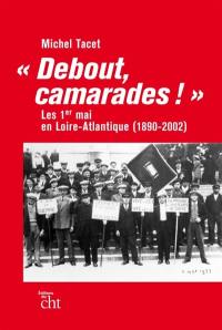 Debout, camarades ! : les 1er Mai en Loire-Atlantique : 1890-2002