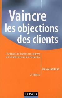 Vaincre les objections des clients : techniques de réfutation et réponses aux 50 objections les plus fréquentes