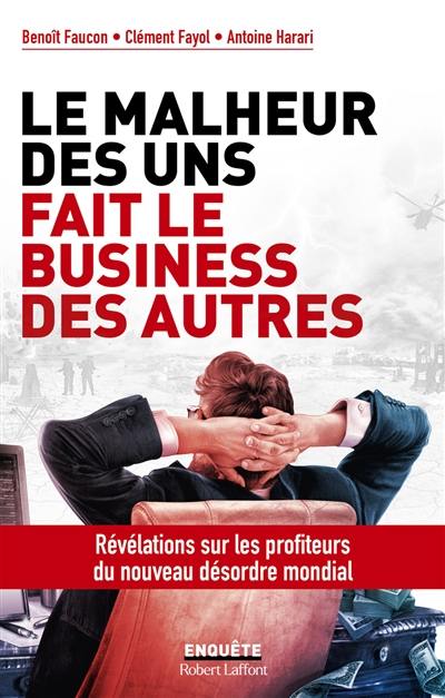 Le malheur des uns fait le business des autres : révélations sur les profiteurs du nouveau désordre mondial