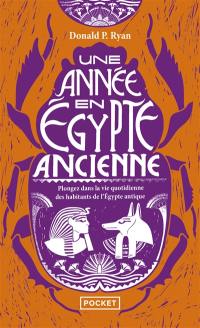 Une année en Egypte ancienne : plongez dans la vie quotidienne des habitants de l'Egypte antique