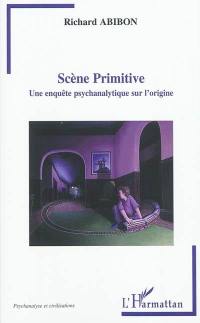 Scène primitive : une enquête psychanalytique sur l'origine