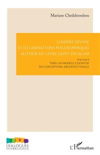 Lumière divine et illuminations philosophiques autour du livre saint en islam. Vol. 2. Vers un modèle cognitif en conception architecturale