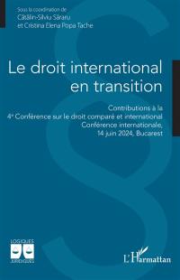 Le droit international en transition : contributions à la 4e Conférence sur le droit comparé et international, conférence internationale, 14 juin 2024, Bucarest