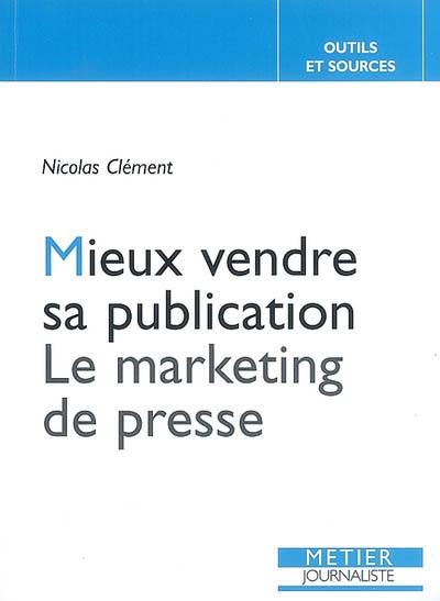 Mieux vendre sa publication : le marketing de presse