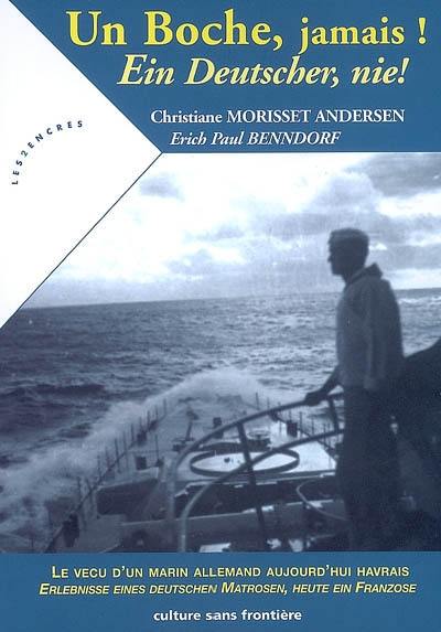 Un Boche, jamais ! : le vécu d'un marin allemand aujourd'hui havrais. Ein Deutscher, nie ! : Erlebnisse eines deutschen Matrosen, Heute ein Franzose