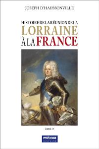 Histoire de la réunion de la Lorraine à la France. Vol. 4