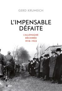 L'impensable défaite : l'Allemagne déchirée : 1918-1933